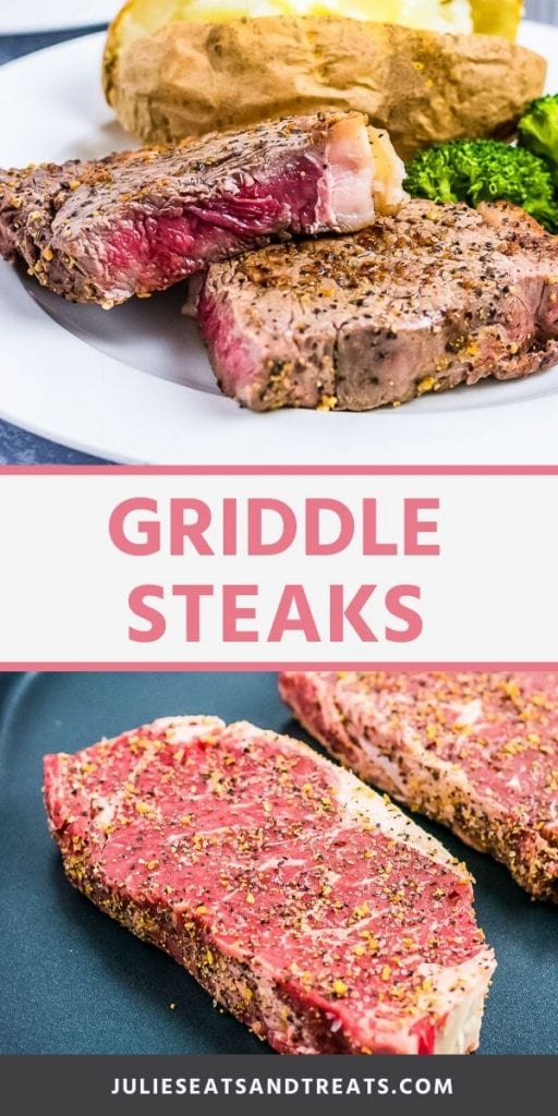 Pin Collage Griddle Steaks. Top image of steak slices, a baked potato, and broccoli on a plate, bottom image of raw seasoned steaks on the griddle.