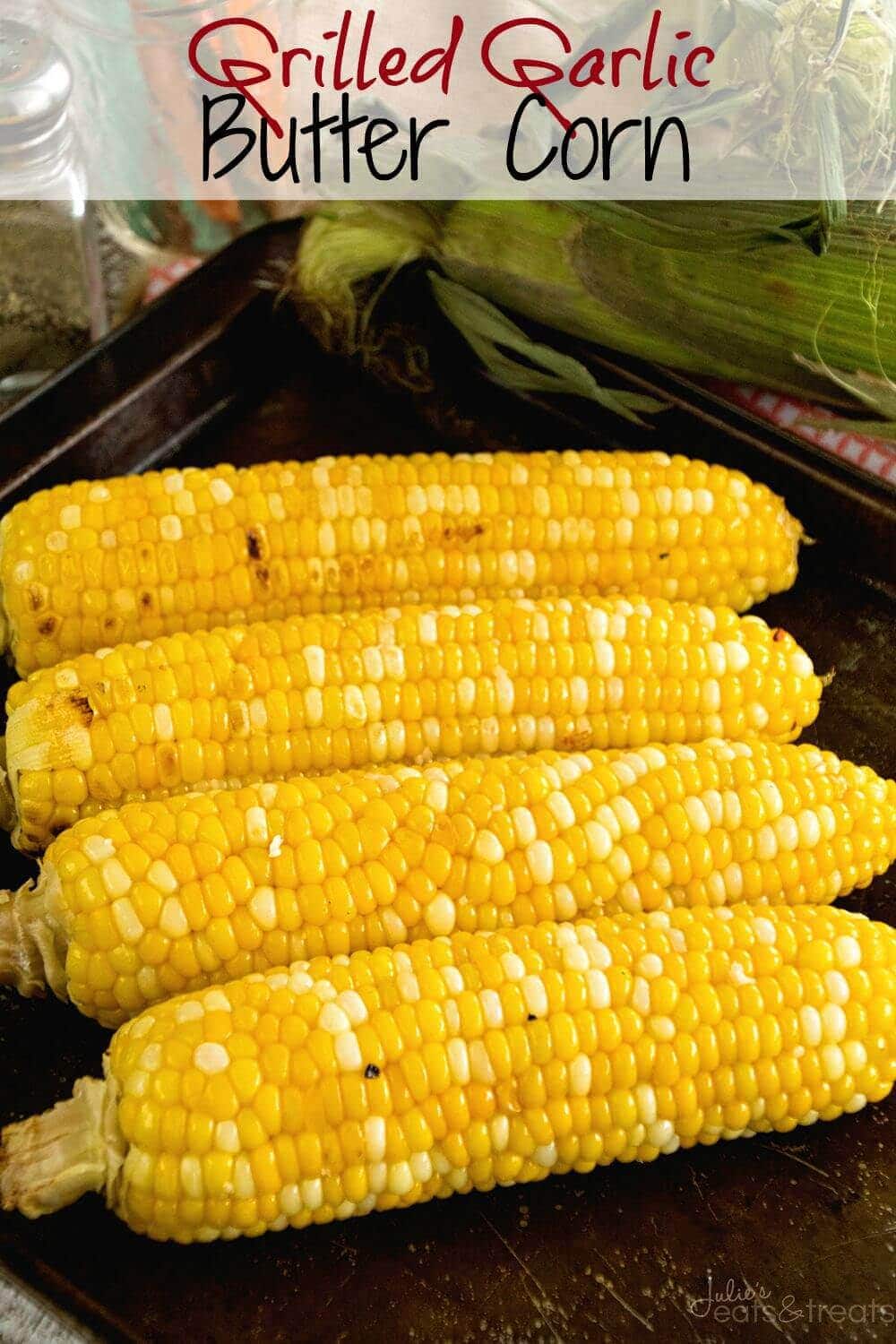 Grilled Garlic Butter Corn ~ Fresh, Juicy Sweet Corn Recipe Grilled in Garlic Butter!